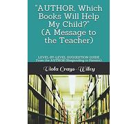 Author, Which Books Will Help My Child?" (A Message To The Teacher): Level-By-Level Suggestion Guide From The Author (Responding To Parents)