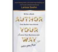 Author Your Way: Write a book that builds your brand, scales your business, and sets you free