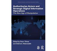 Authoritarian Actors and Strategic Digital Information Operations: The New Age of Manipulation