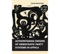 Authoritarian Origins of Democratic Party Systems in Africa - [Version Originale] Rachel Beatty Riedl (Auteur)