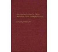 Authoritarianism in Latin America Since Independence, CONTRIBUTIONS IN LATIN AMERICAN STUDIES