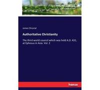 Authoritative ChristianityThe third world council which was held A.D. 431 at Ephesus in Asia. Vol. 2 - James Chrystal - BoD Third Party Titles - Livre en James ChrystalJames Chrystal (Auteur)