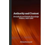 Authority and Contest: Periodicals and British Knowledge Politics, 1820-1860