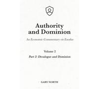Authority And Dominion: An Economic Commentary On Exodus, Volume 2: Part 2: Decalogue And Dominion: 4 (An Economic Commentary On The Bible)