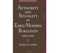 Authority and Sexuality in Early Modern Burgundy, Studies in the History of Sexuality James Richard Farr (Auteur)