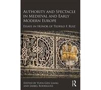 Authority and Spectacle in Medieval and Early Modern Europe: Essays in Honor of Teofilo Ruiz - [Version Originale] Inconnu (Auteur)
