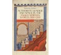 Authority, Gender And Space In The Anglo-Norman World, 900-1200