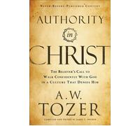Authority in Christ The Believer's Call to Walk Confidently with God in a Culture That Denies Him - A.W. Tozer - Baker publishing group - ebook (ePub) - Livre