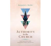 Authority in the Church: Exploring the Roles of the Congregation, Elders, and Deacons