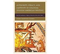 Authority, Piracy, And Captivity In Colonial Spanish American Writing