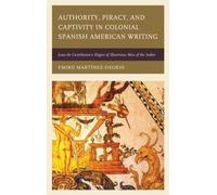 Authority, Piracy, And Captivity In Colonial Spanish American Writing