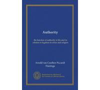 Authority: the function of authority in life and its relation to legalism in ethics and religion