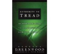 Authority to Tread A Practical Guide for StrategicLevel Spiritual Warfare by Rebecca Greenwood & Foreword by C Wagner Rebecca Greenwood (Auteur)