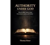 Authority Under God: What the Bible Teaches About Government, Justice, and Society