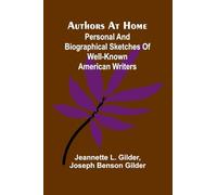 Authors At Home: Personal And Biographical Sketches Of Well-Known American Writers