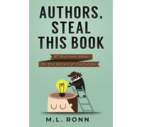 Authors, Steal This Book: 67 Business Ideas For The Writers Of The Future