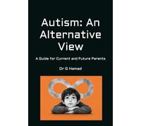 Autism: An Alternative View: A Guide for Current and Future Parents