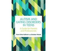 Autism and Eating Disorders in Teens by Sharleen Woods Fiona Fisher Bullivant Sharleen Woods (Auteur)