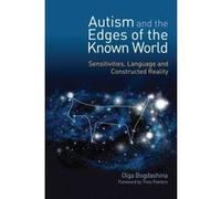 Autism and the Edges of the Known World: Sensitivities, Language, and Constructed Reality Bogdashina, Olga (Auteur)