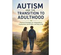 Autism and the Transition into Adulthood: Practical Strategies for Independence, Employment, Social Skills, and Daily Living