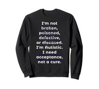 Autism Awareness: I Need Acceptance, Not A Cure Sweatshirt