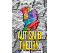 Autism B Theory: The Cause, Development and Support of Autism