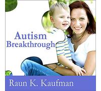 Autism Breakthrough: The Groundbreaking Method That Has Helped Families All over the World