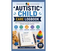 Autism Care Logbook: Daily Tracker for Sleep, Mood, Meltdowns, Meals, Medication, Activities, Therapy & Progress | Journal for Parents, Caregivers, Teachers & Autism Professionals