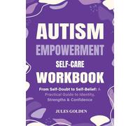 Autism Empowerment Self-Care Workbook: From Self-Doubt to Self-Belief: A Practical Guide to Identity, Strengths & Confidence