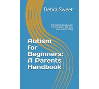 Autism for Beginners: A Parents Handbook: A straight-talking guide for navigating life with your autistic child