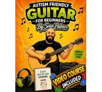 Autism Friendly Learn the Guitar for Beginners: A Simple, Step-by-Step Guide Designed for Autistic Beginners: Includes an Exclusive Video Course