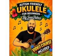 Autism Friendly Learn the Ukulele for Beginners: A Simple, Step-by-Step Guide Designed for Autistic Beginners: Includes an Exclusive Video Course