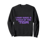Autism I May Have A Touch of The Tism Sweatshirt
