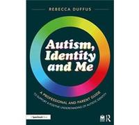 Autism, Identity And Me: A Professional And Parent Guide To Support A Positive Understanding Of Autistic Identity