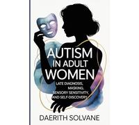 Autism in Adult Women: Late Diagnosis, Masking, Sensory Sensitivity, and Self-Discovery