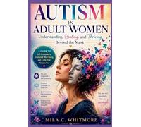 Autism in Adult Women: Understanding, Healing, and Thriving Beyond the Mask