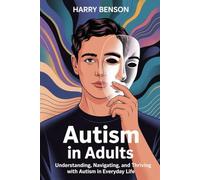 AUTISM IN ADULTS: Understanding, Navigating, and Thriving with Autism in Everyday Life