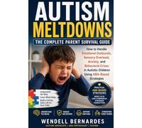 Autism Meltdowns: The Complete Parent Survival Guide: How to Handle Emotional Outbursts, Sensory Overload, Anxiety, and Behavioral Crises in Autistic Children Using ABA-Based Strategies