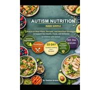 Autism Nutrition Made Simple: Practical Meal Plans, Recipes, and Nutrition Strategies to Support Gut Health, Focus, and Behavior in Children with Autism
