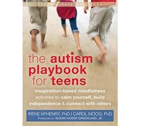 Autism Playbook for Teens: Imagination-Based Mindfulness Activities to Calm Yourself, Build Independence, and Connect with Others