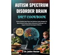 AUTISM SPECTRUM DISORDER BRAIN DIET COOKBOOK: Science-Backed Meal Plans And Delicious Foods Designed To Boost Mental Clarity, Reduce Behavioral Challenges, And Support Overall Neurological Wellness