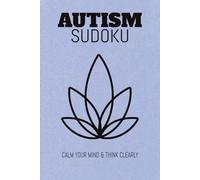 AUTISM Sudoku Puzzle Book: Sudoku Puzzles Book for Autism, Help Calm the Mind and Think Clearly, 6x9 Inches, 110 Pages, 50+ Puzzles, Solutons Included
