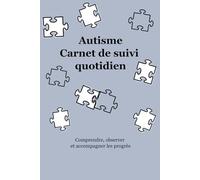 Autisme Carnet de suivi quotidien: comprendre, observer et accompagner les progrès