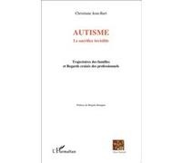 Autisme Le sacrifice invisible - Trajectoires des familles et Regards croisés des professionnels - Christiane Jean-Bart - L'harmattan - broché - Essai
