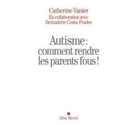 Autisme : comment rendre les parents fous ! - Bernadette Costa-Prades - Albin Michel - broché - Essai