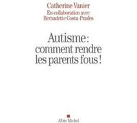 Autisme : comment rendre les parents fous ! Bernadette Costa-Prades (Contributions), Catherine Vanier (Auteur)