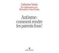 Autisme : comment rendre les parents fous ! - Catherine Vanier - Albin Michel - broché - Essai