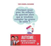 Autisme : Décoder Les Mystères De La Vie En Société - Pourquoi Jouer Avec Les Enfants Du Quartier Alors Que Je Voudrais Compter Les Grains De Sable ?