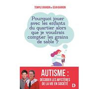 Autisme : décoder les mystères de la vie en société: Pourquoi jouer avec les enfants du quartier alors que je voudrais compter les grains de sable ?