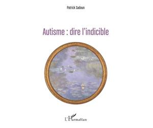 Autisme : dire l'indicible: (première édition)